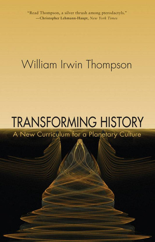 Transforming History: A New Curriculum for a Planetary Culture by William Irwin Thompson - The Josephine Porter Institute